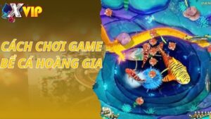 Cách Chơi Game Bể Cá Hoàng Gia Đơn Giản Và Thắng Lớn Tại Xvip