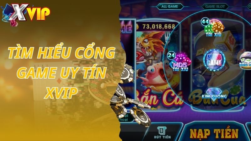 Tìm hiểu cổng game đổi thưởng uy tín Xvip