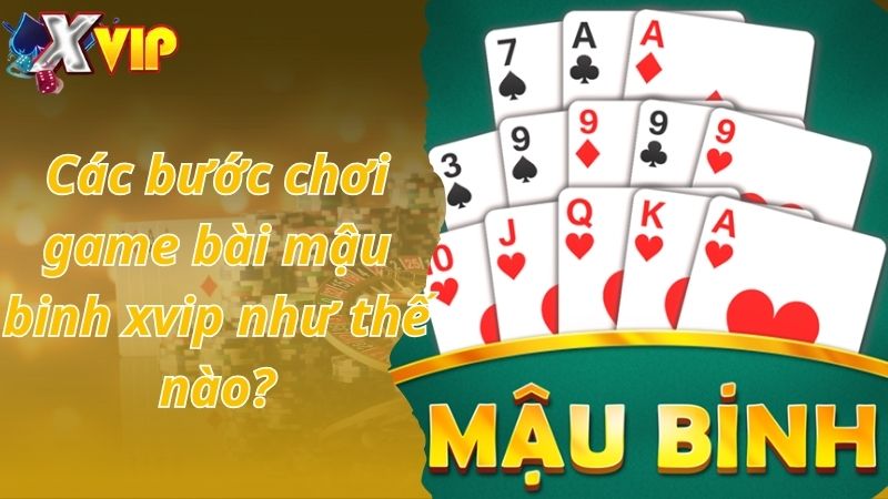 Các bước chơi game bài mậu binh xvip như thế nào?