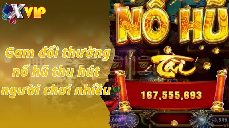  Gam đổi thưởng nổ hũ thu hút người chơi nhiều