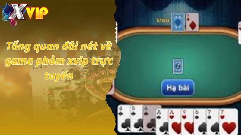 Tổng quan đôi nét về game phỏm xvip trực tuyến